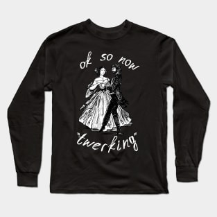 OK so now "Twerking"- Ye Olde Dancing- White Text Long Sleeve T-Shirt